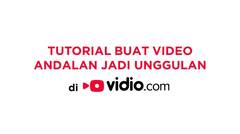 Tutorial Buat Video Andalan Jadi Unggulan Di Vidio.com