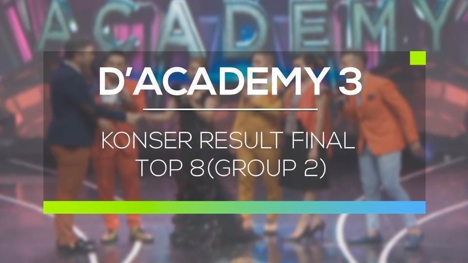 Streaming D Academy 3 Konser Result Final Top 8 Group 2 Vidio Com