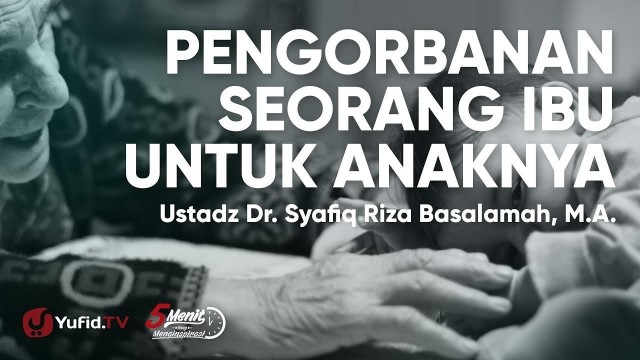 Streaming Pengorbanan Seorang Ibu Untuk Anaknya Ustadz Syafiq Riza Basalamah Vidio