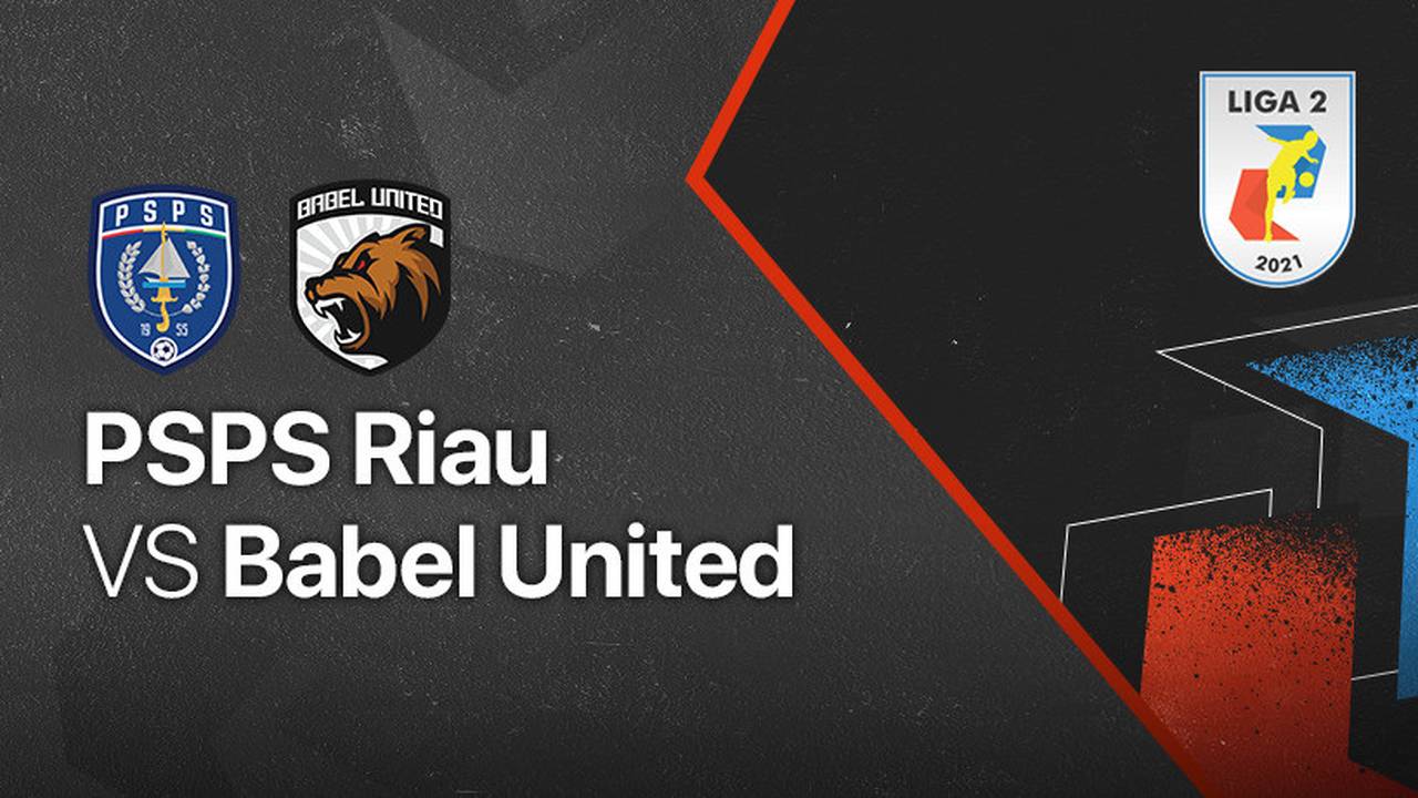 Full Match PSPS Riau vs Babel United Liga 2 2021/2022 Vidio