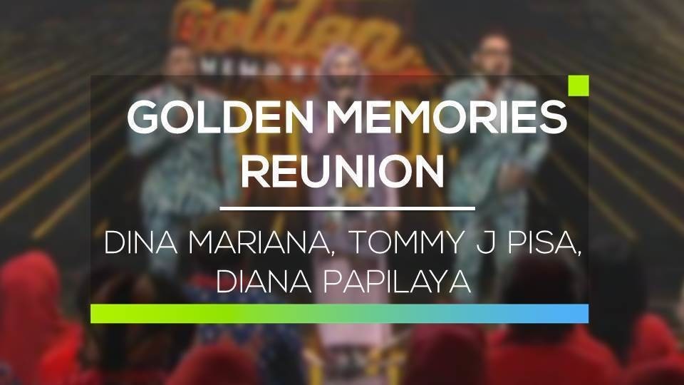 Streaming Golden Memories Reunion Dina Mariana Tommy J Pisa Diana Papilaya Vidio Com