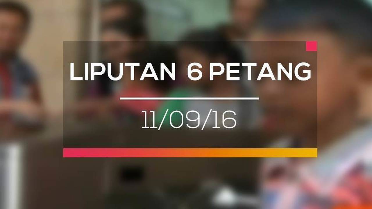 Liputan 6 Petang - 11/09/16 - SCTV | Vidio