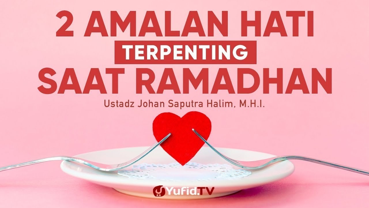 Streaming 2 Amalan Hati Terpenting Saat Ramadhan Ustadz Johan Saputra Halim M H I Ceramah Singkat Vidio