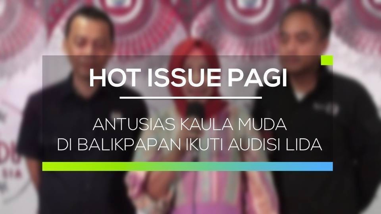 Streaming Antusias Kaula Muda Di Balikpapan Ikuti Audisi Lida Hot Issue Pagi Vidio