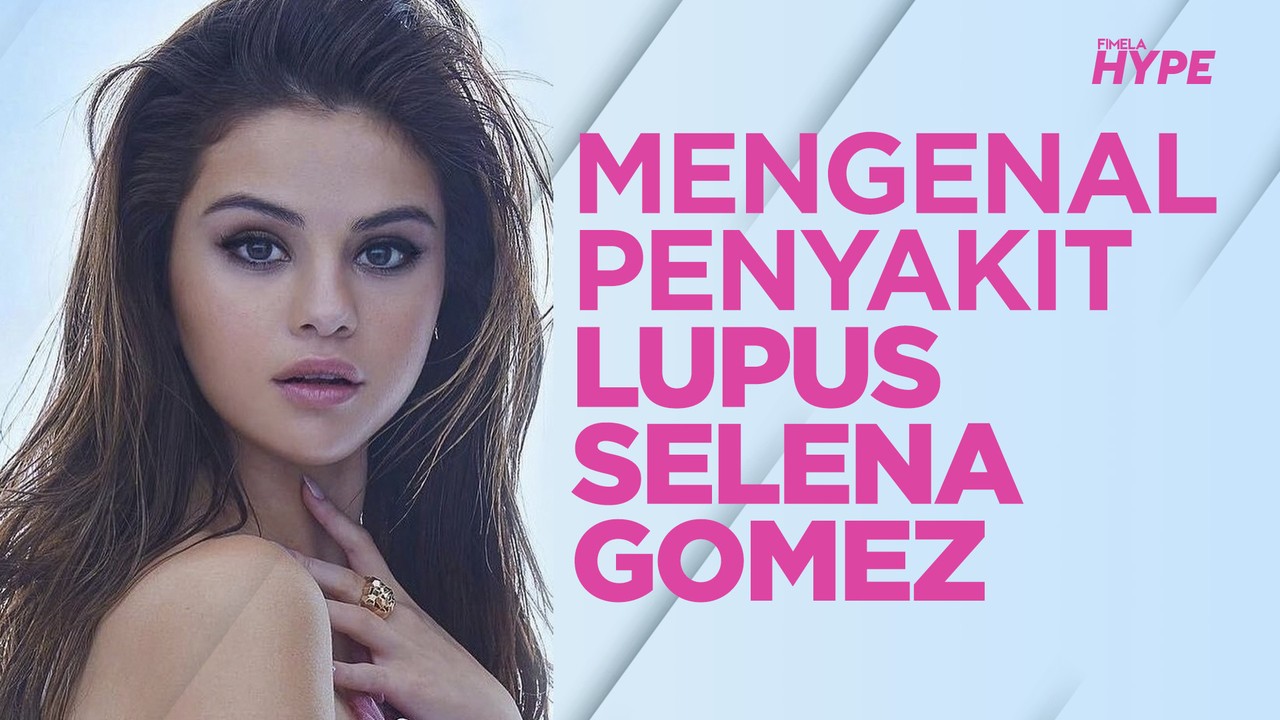 Streaming Mengenal Penyakit Lupus yang Diderita Selena ...