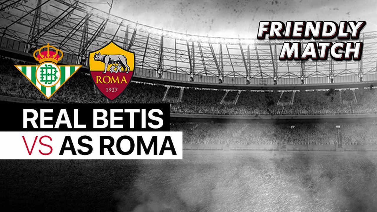 Streaming Full Match - Real Betis vs AS Roma | Pre-Season ...