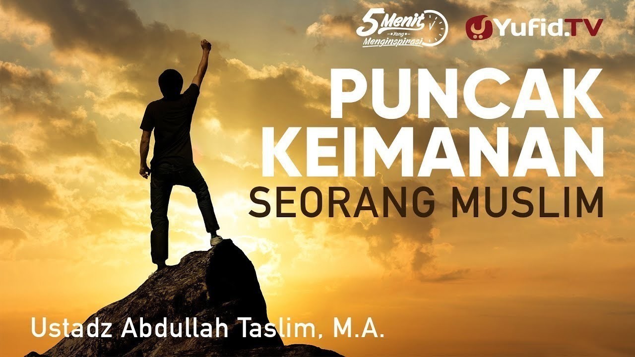 Streaming Puncak Keimanan Seorang Muslim Ustadz Abdullah Taslim, M.A