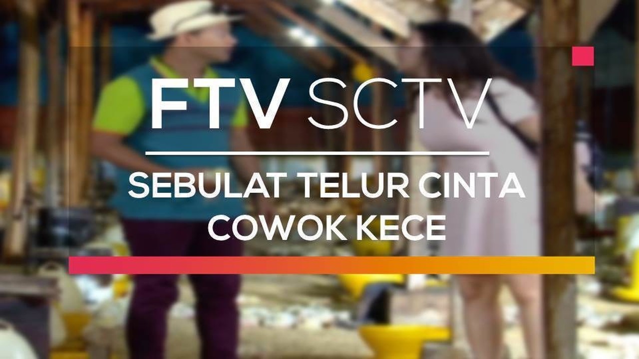 Streaming Ftv Sctv Sebulat Telur Cinta Cowok Kece Vidio Com