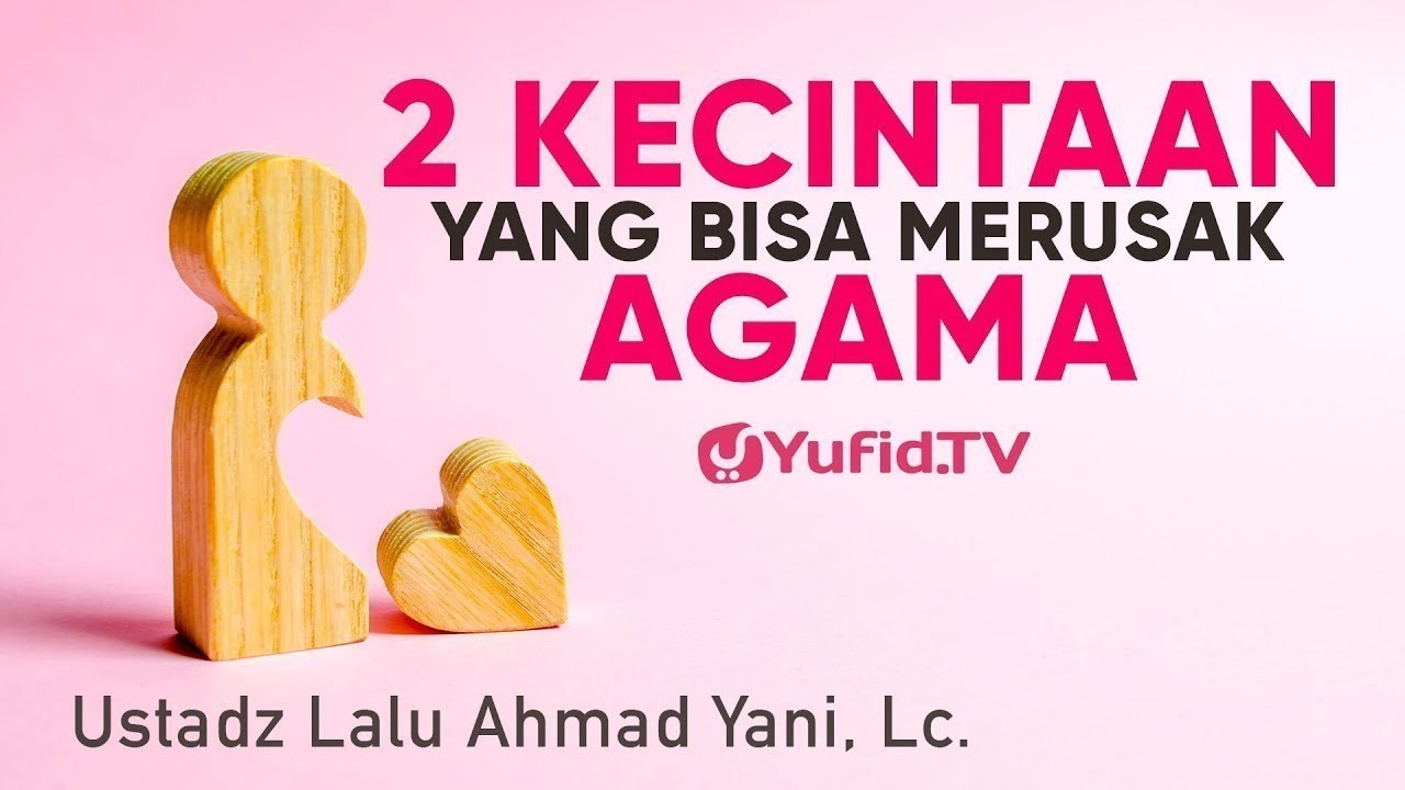 Ceramah Singkat 2 Kecintaan Yang Bisa Merusak Agama Ustadz Lalu Ahmad Yani Lc Vidio Com