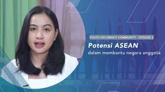 Potensi ASEAN Dalam Membantu Negara Anggota | Youth Diplomacy Community | Eps 2 - Part 1