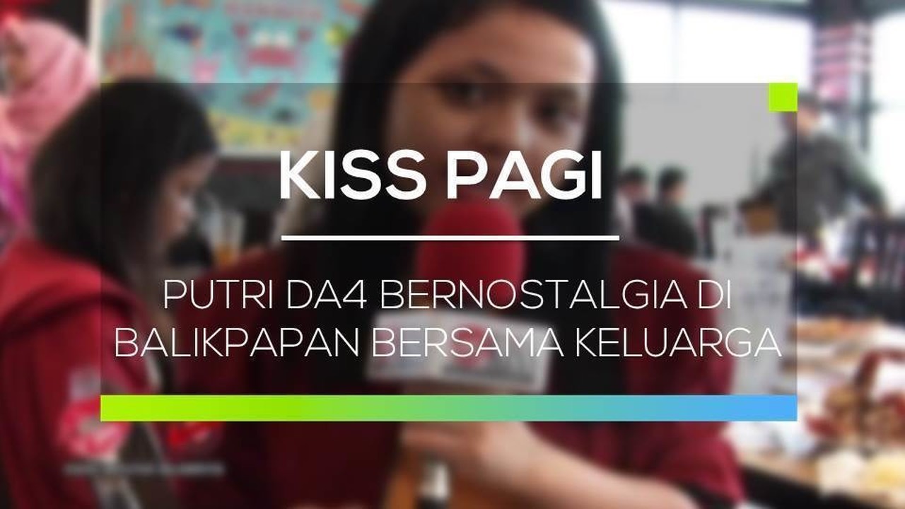 Streaming Putri Da4 Bernostalgia Di Balikpapan Bersama Keluarga Kiss Pagi Vidio Com